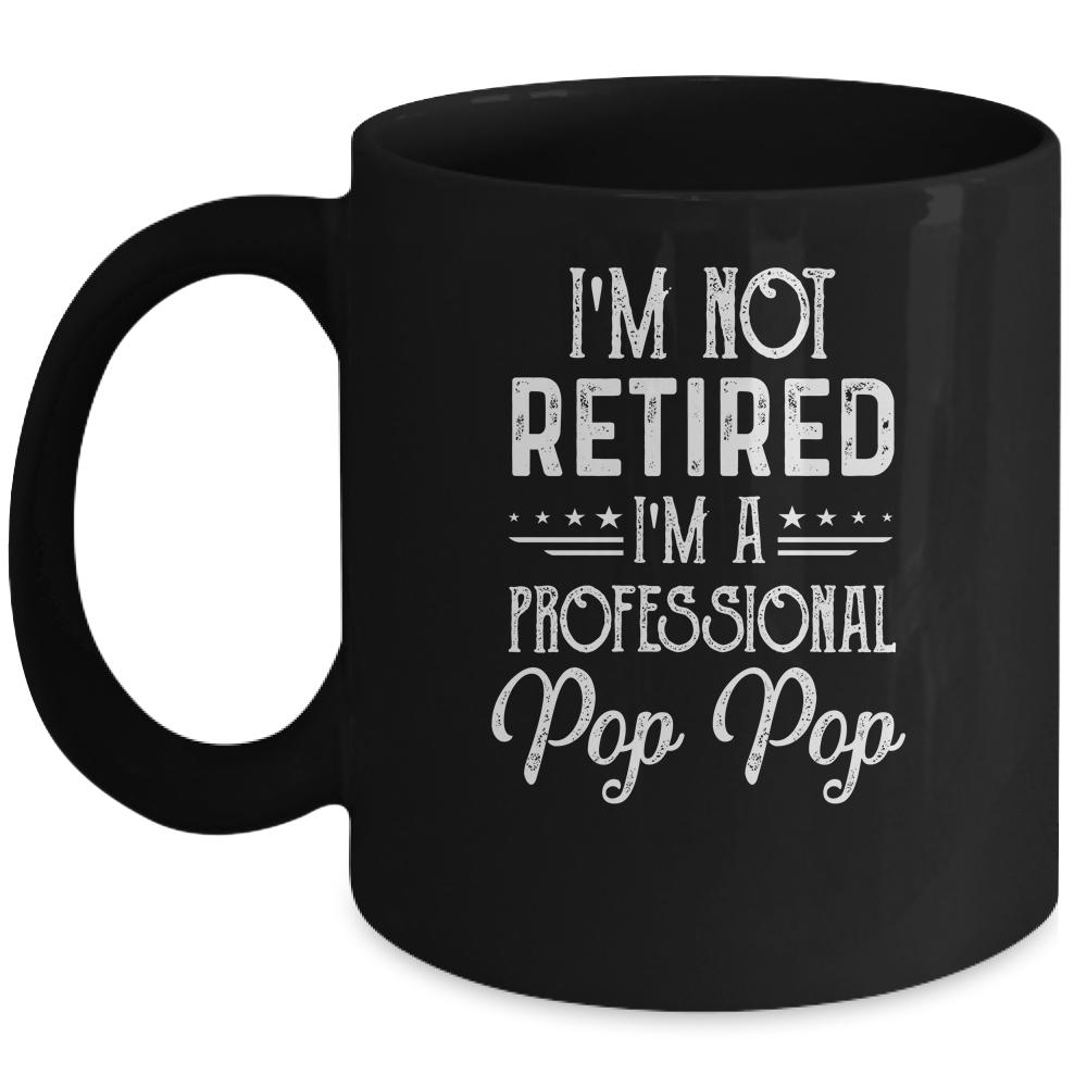 I'm Not Retired A Professional Pop Pop Father Day Mug