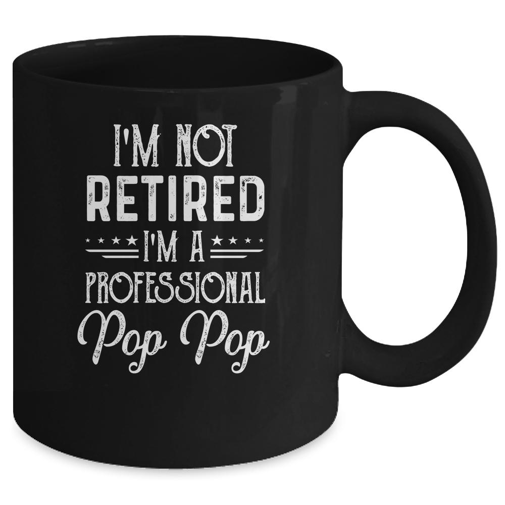 I'm Not Retired A Professional Pop Pop Father Day Mug-Coffee Mug-