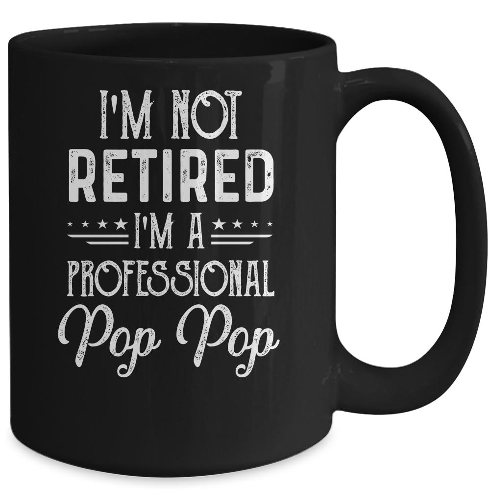 I'm Not Retired A Professional Pop Pop Father Day Mug-Coffee Mug-