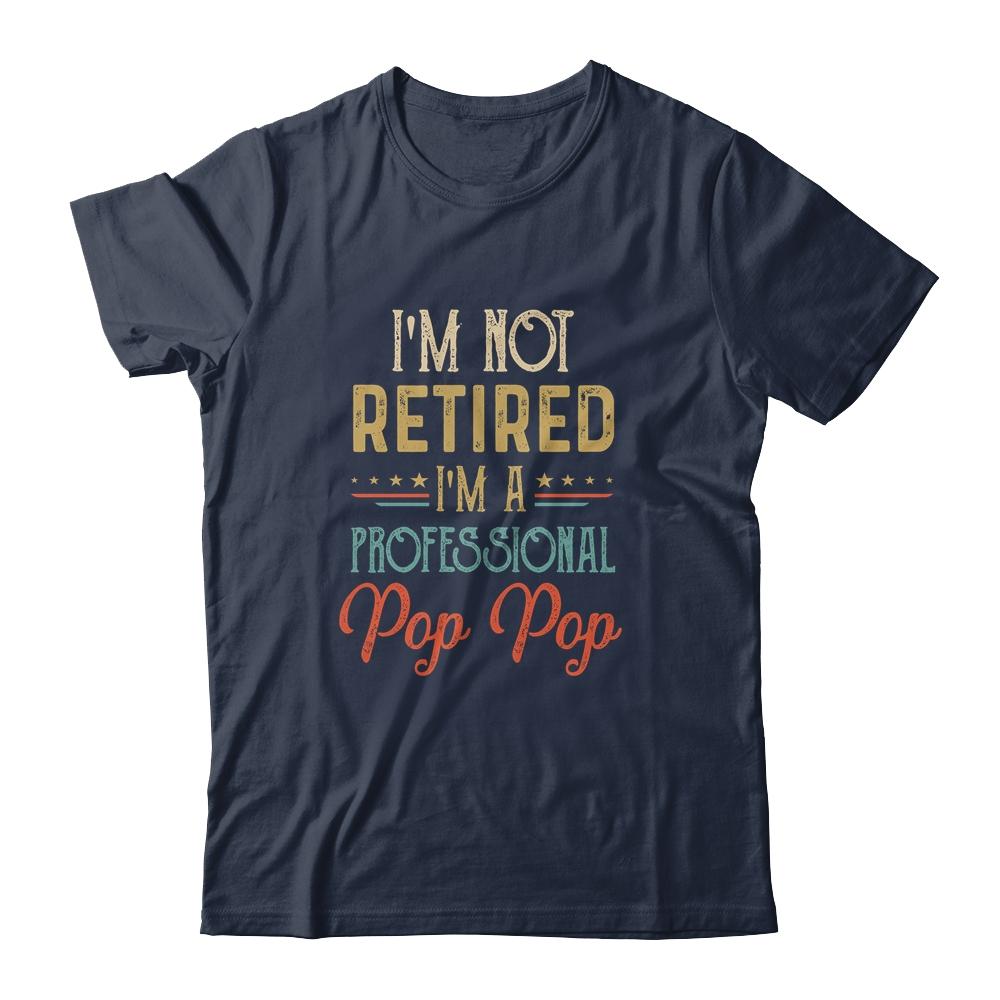 I'm Not Retired A Professional Pop Pop Father Day Vintage-T-Shirt & Hoodie-Classic T-Shirt-Navy