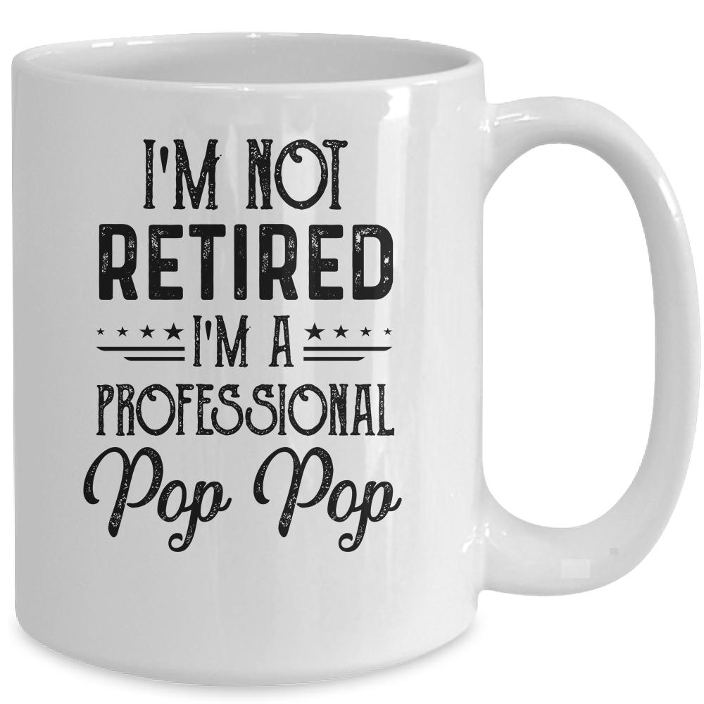 I'm Not Retired A Professional Pop Pop Funny Father Day Mug-Coffee Mug-
