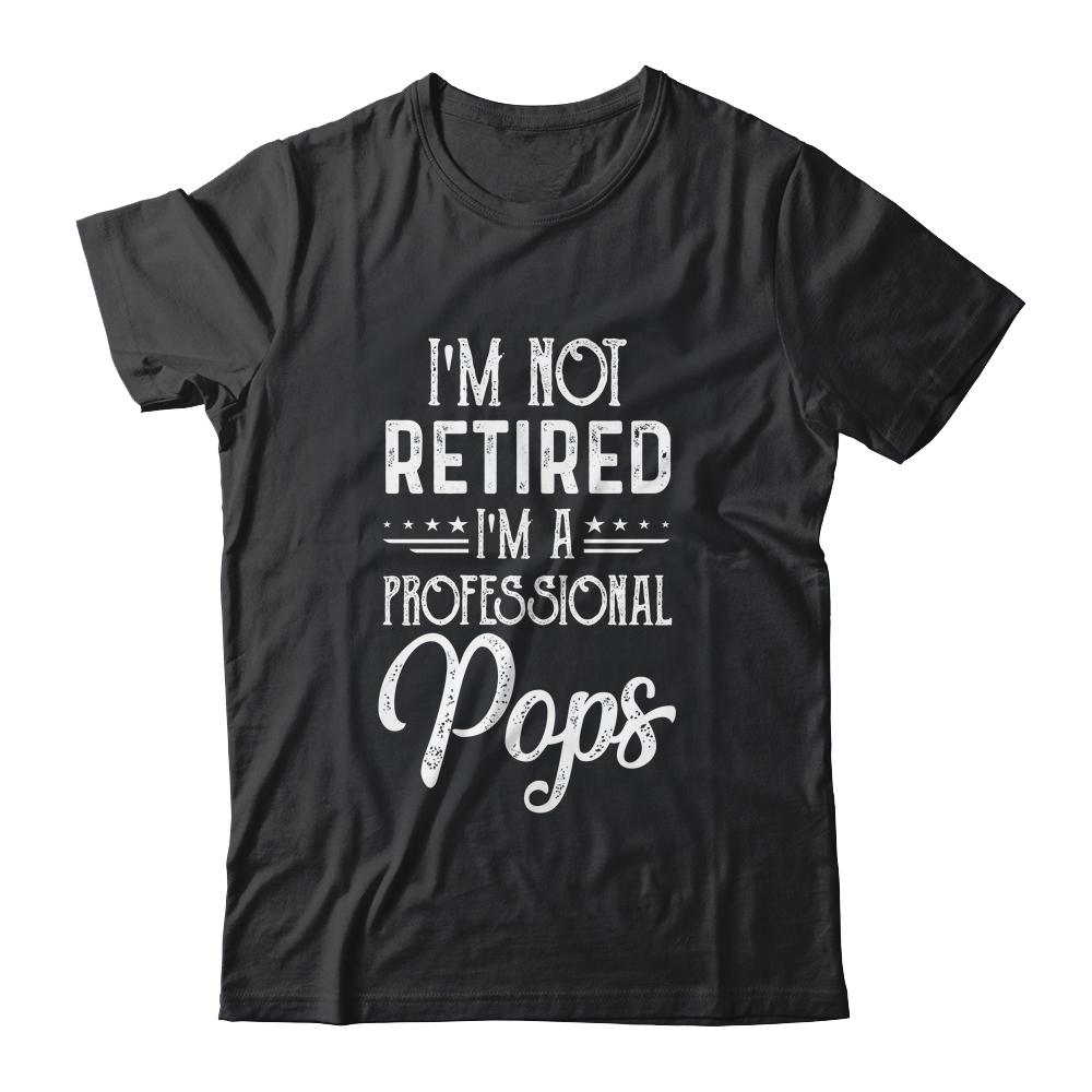 I'm Not Retired A Professional Pops Father Day
