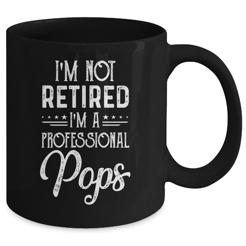 I'm Not Retired A Professional Pops Father Day Mug-Coffee Mug-