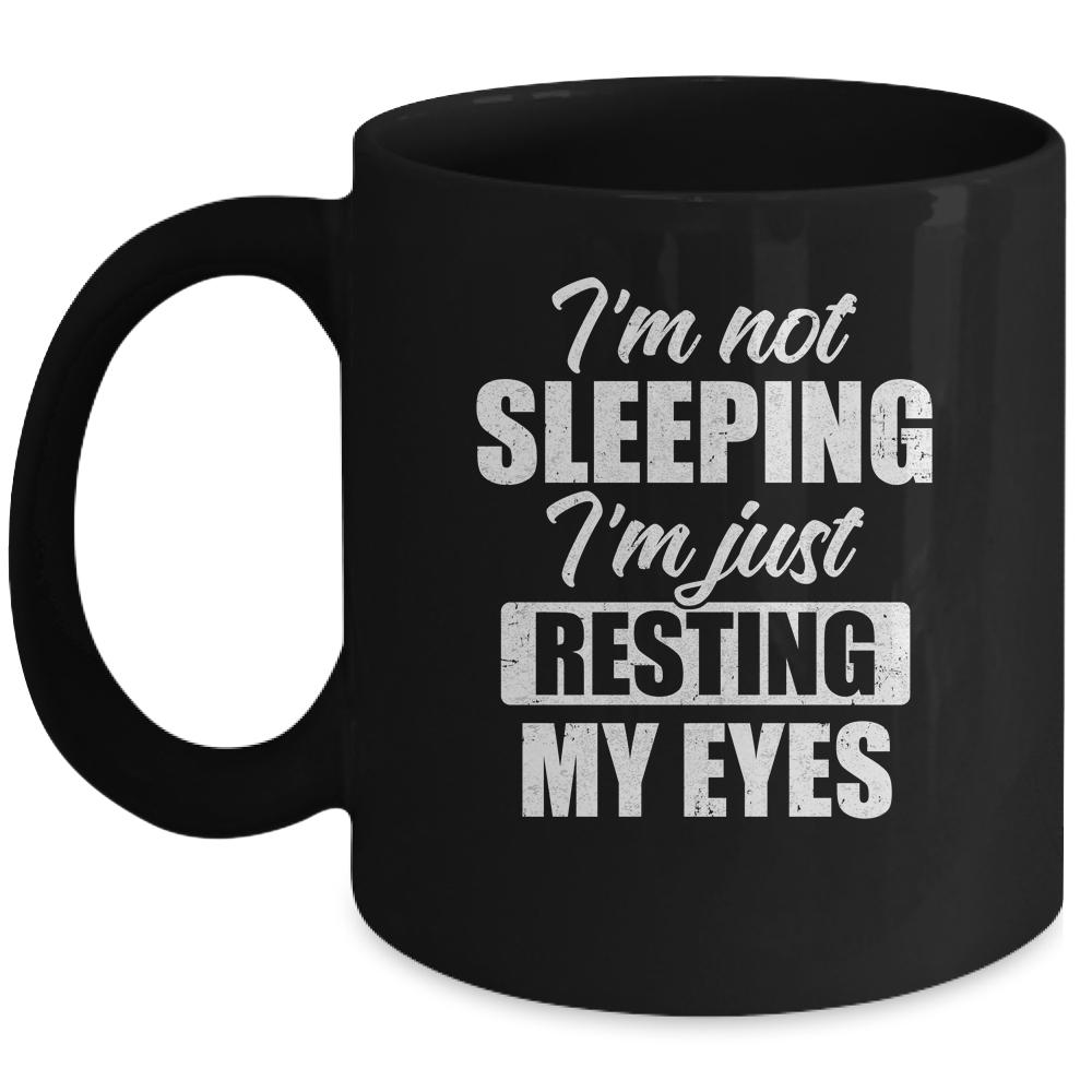 I'm Not Sleeping I'm Just Resting My Eyes Funny Mug