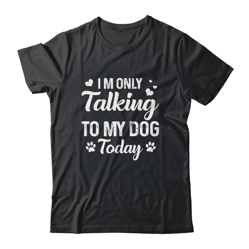 I'm Only Talking To My Dog Today Dog Lover Gift