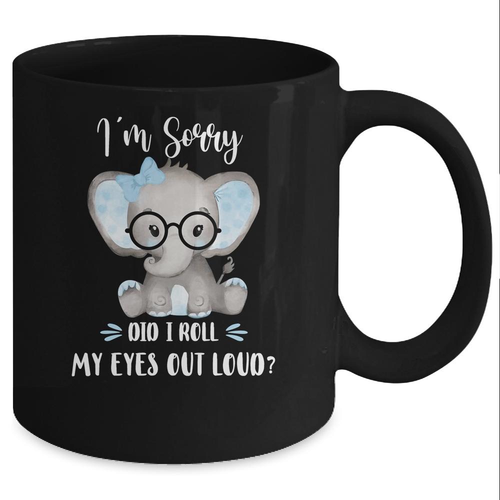 I'm Sorry Did I Roll My Eyes Out Loud Elephant Mug-Coffee Mug-Mug-Black
