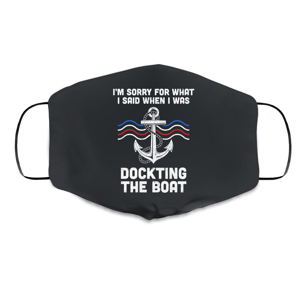 I'm Sorry For What I Said When I Was Docking The Boat Cloth Face Mask