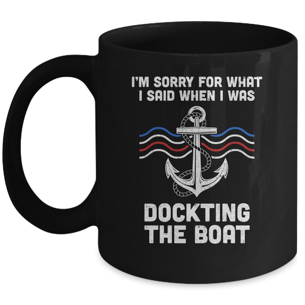 I'm Sorry For What I Said When I Was Docking The Boat Mug