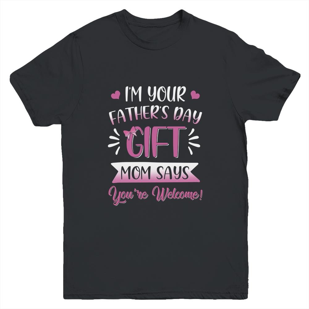 I'm Your Father's Day Gift Mom Says You're Welcome For Girl Youth-Youth Shirt-Youth T-Shirt-Black
