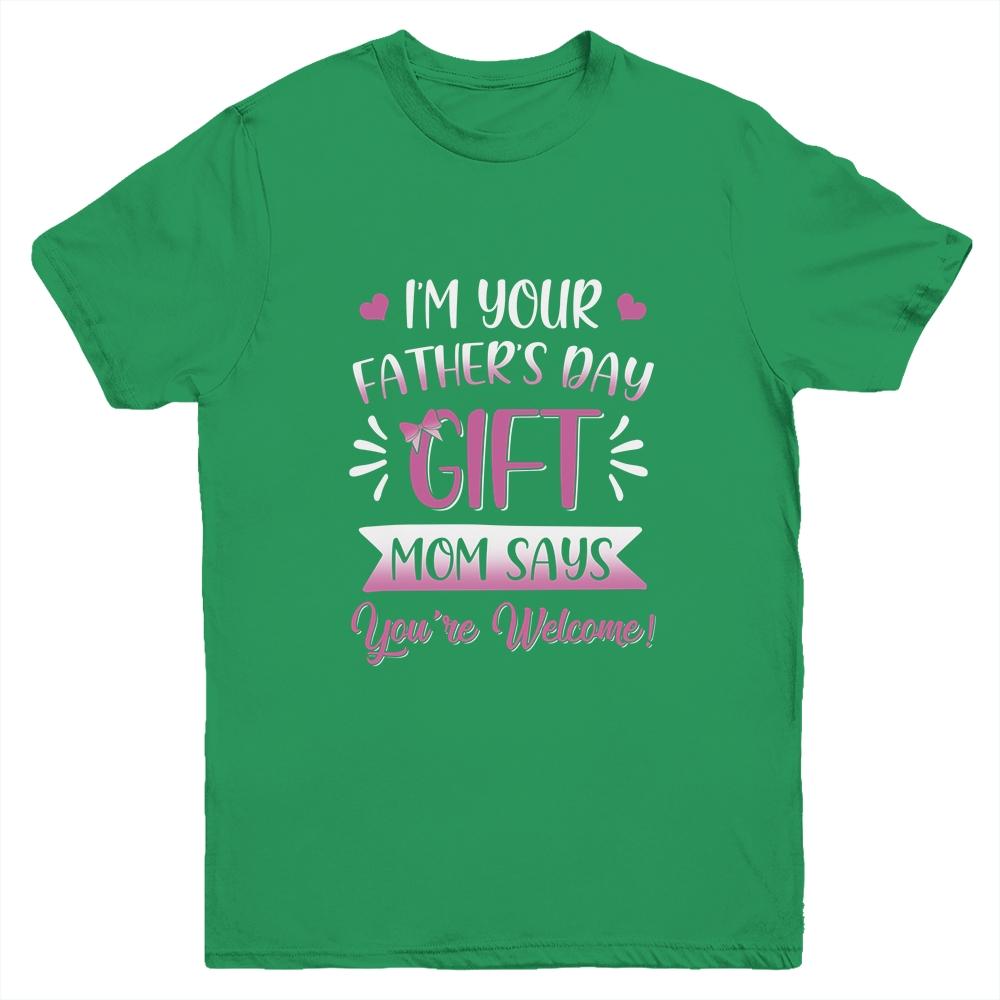I'm Your Father's Day Gift Mom Says You're Welcome For Girl Youth-Youth Shirt-Youth T-Shirt-Irish Green