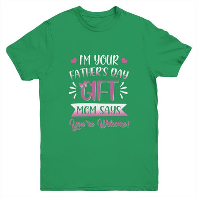 I'm Your Father's Day Gift Mom Says You're Welcome For Girl Youth-Youth Shirt-Youth T-Shirt-Irish Green