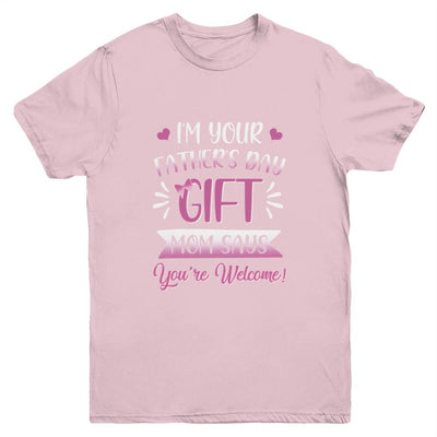 I'm Your Father's Day Gift Mom Says You're Welcome For Girl Youth-Youth Shirt-Youth T-Shirt-Light Pink