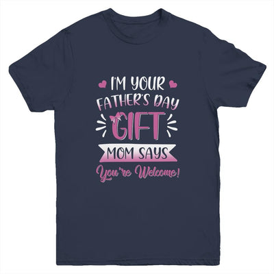 I'm Your Father's Day Gift Mom Says You're Welcome For Girl Youth-Youth Shirt-Youth T-Shirt-Navy