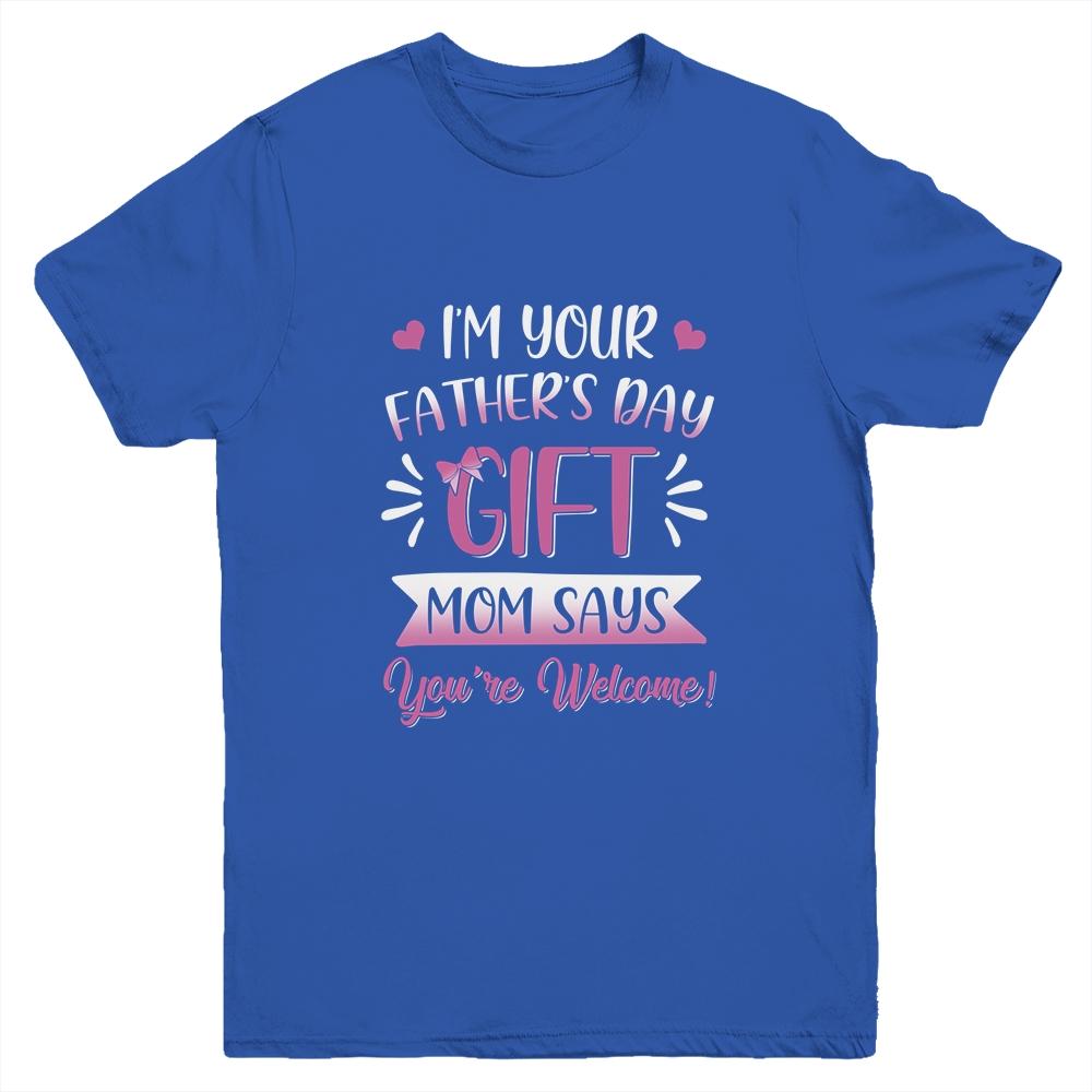 I'm Your Father's Day Gift Mom Says You're Welcome For Girl Youth-Youth Shirt-Youth T-Shirt-Royal