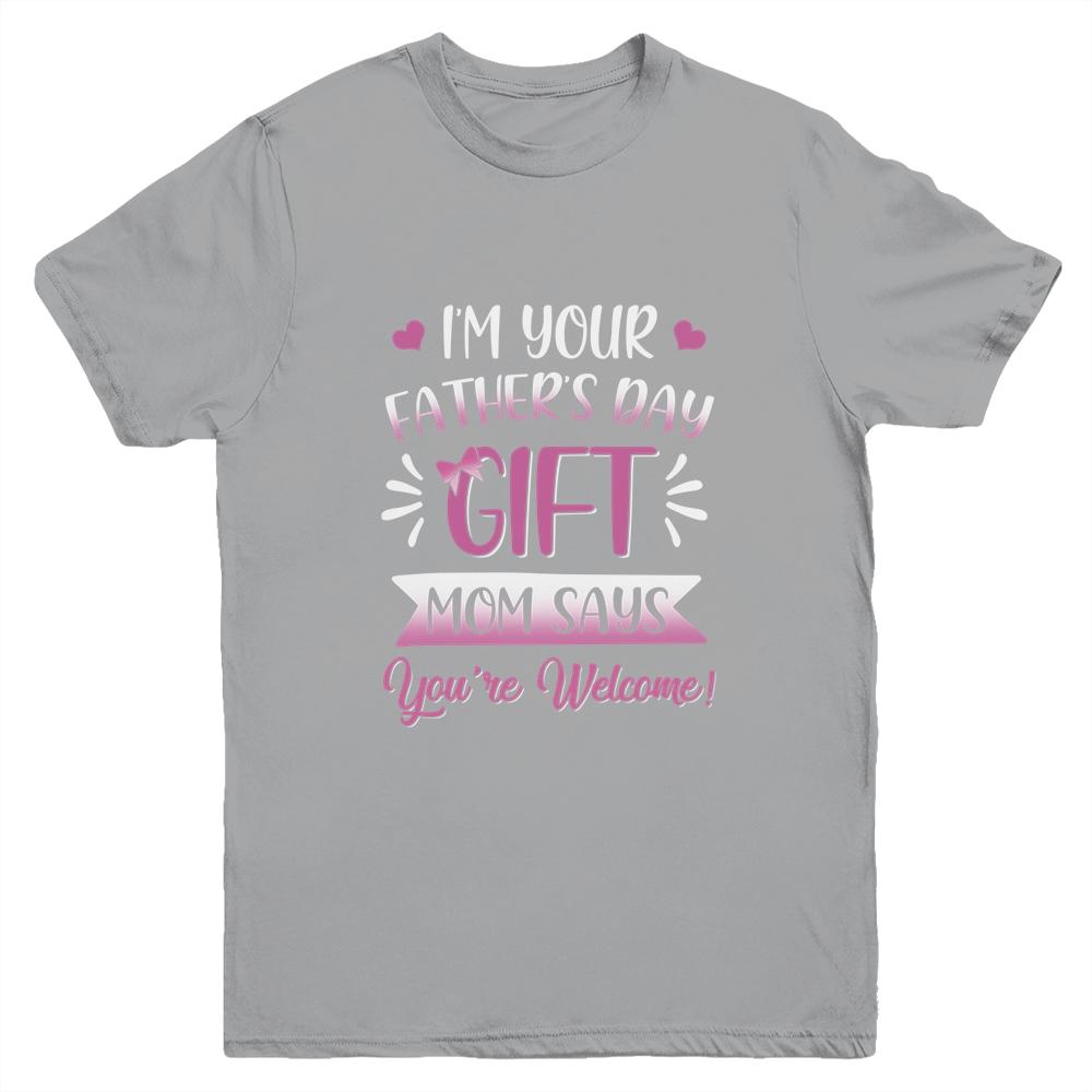 I'm Your Father's Day Gift Mom Says You're Welcome For Girl Youth-Youth Shirt-Youth T-Shirt-Sport Grey