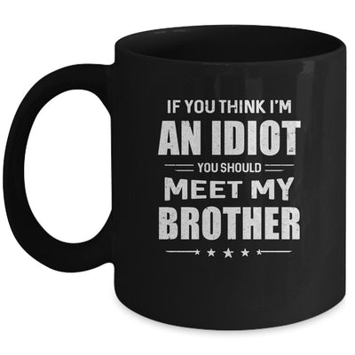 If You Think Im An Idiot You Should Meet My Brother Mug-Coffee Mug-Mug-Black