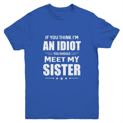 If You Think Im An Idiot You Should Meet My Sister Youth-Youth Shirt-Youth T-Shirt-Royal