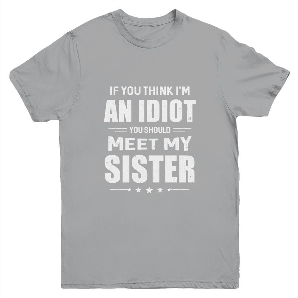 If You Think Im An Idiot You Should Meet My Sister Youth-Youth Shirt-Youth T-Shirt-Sport Grey