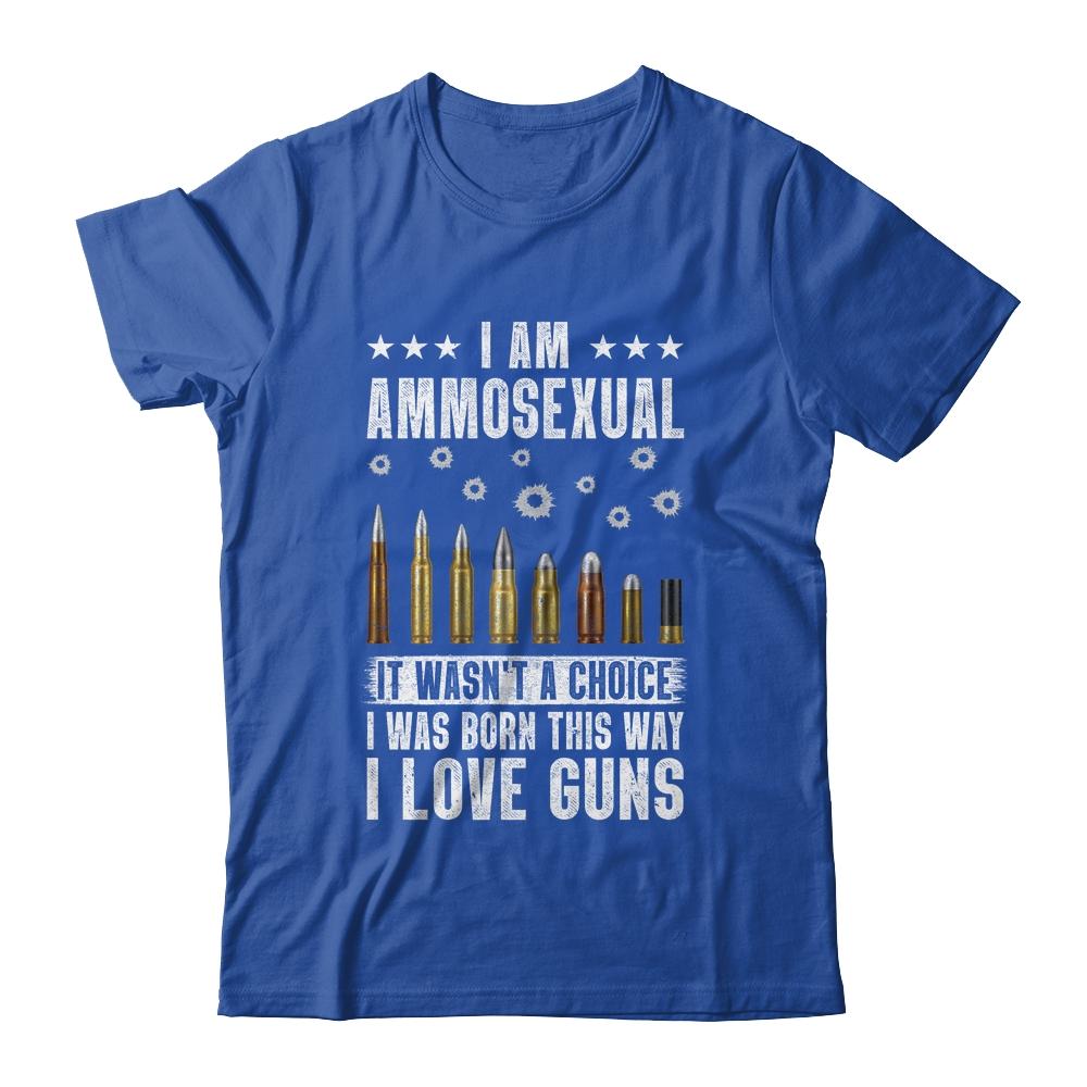 Im Ammosexual It Wasnt Born This Way I Love Guns-T-Shirt & Hoodie-Classic T-Shirt-Royal