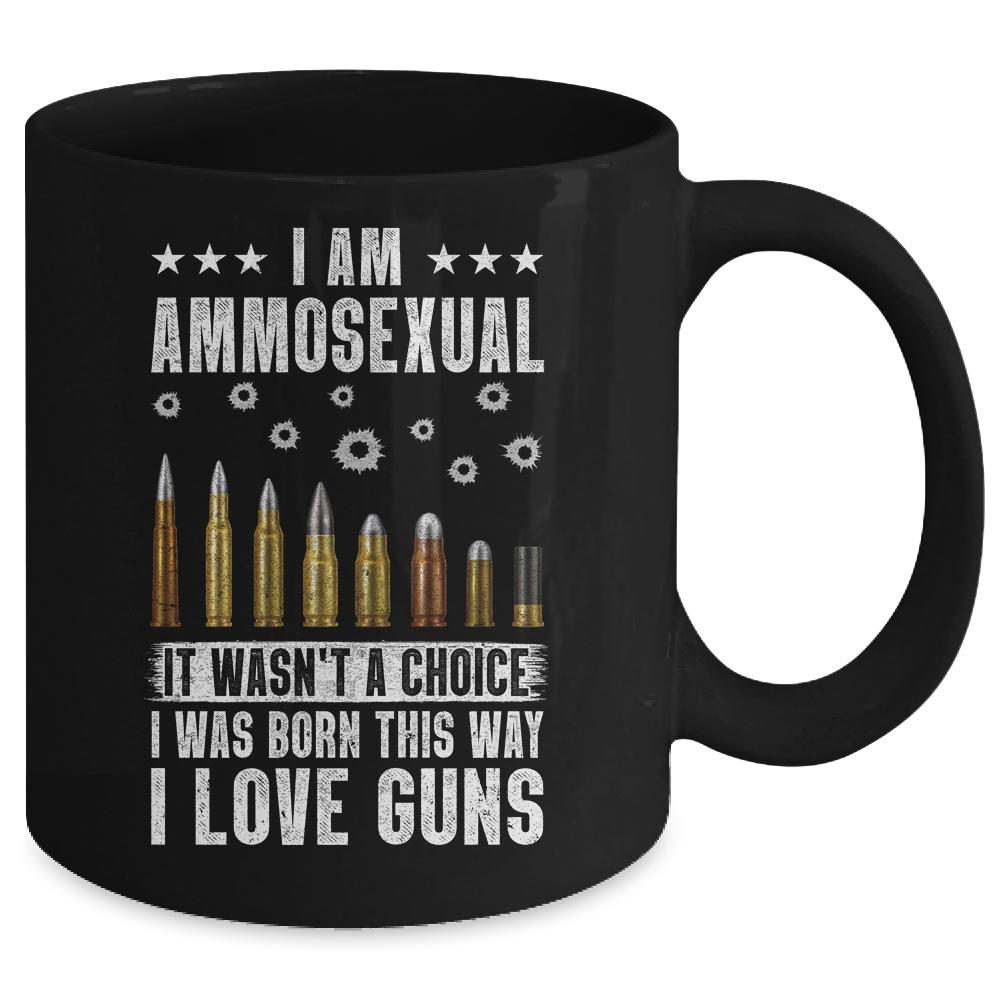 Im Ammosexual It Wasnt Born This Way I Love Guns Mug-Coffee Mug-