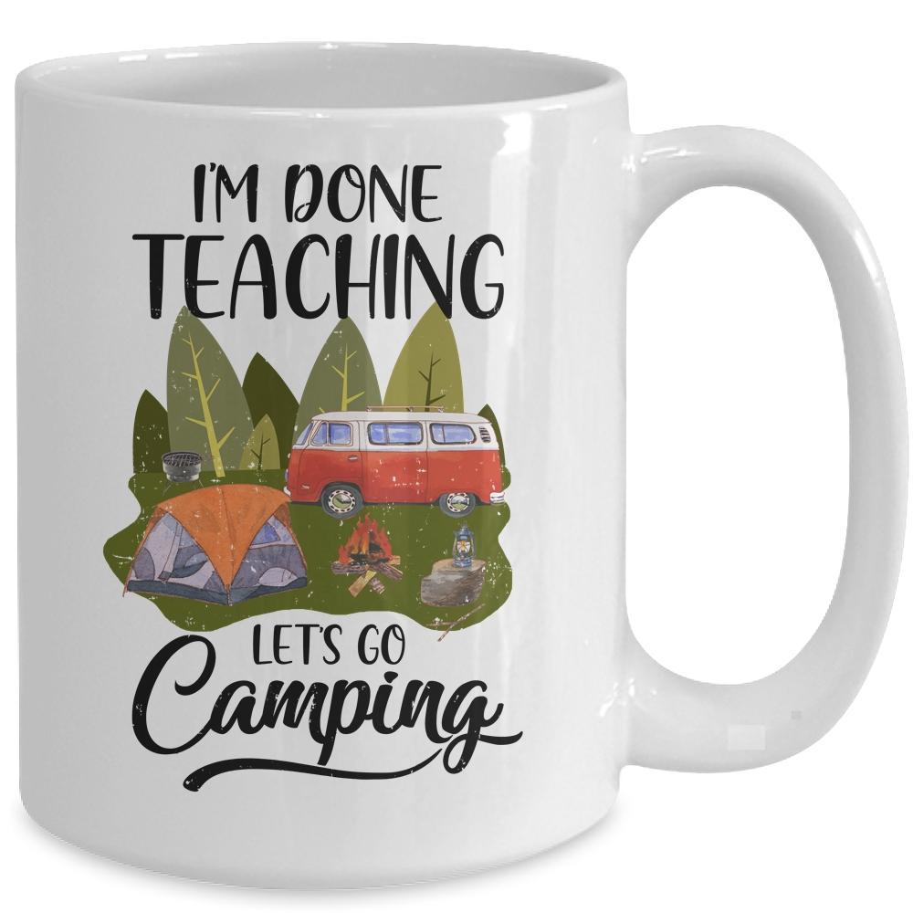 Im Done Teaching Lets Go Camping Funny Teacher Mug-Coffee Mug-
