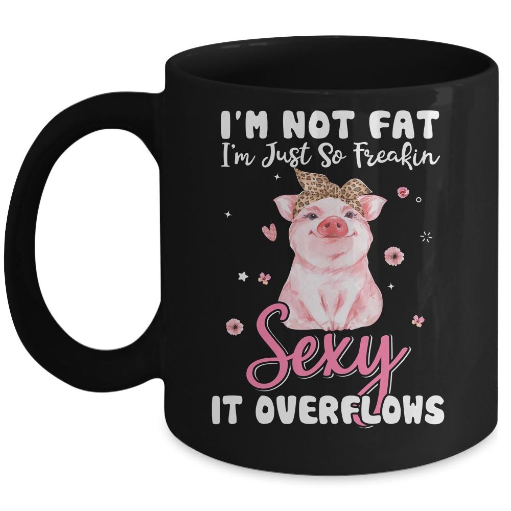 Im Not Fat Im Just So Freakin Sexy It Overflows Cute Pig Mug-Coffee Mug-Mug-Black