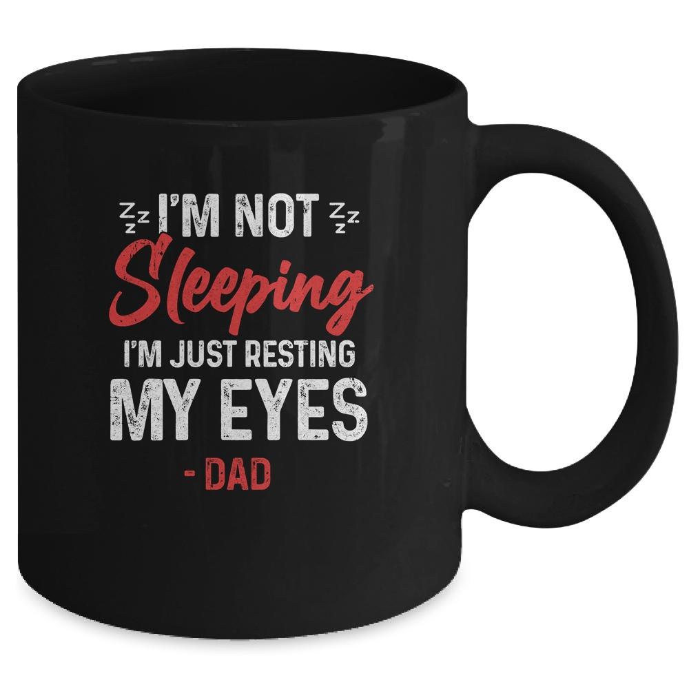 Im Not Sleeping Im Just Resting My Eyes Dad Fathers Day Mug-Coffee Mug-
