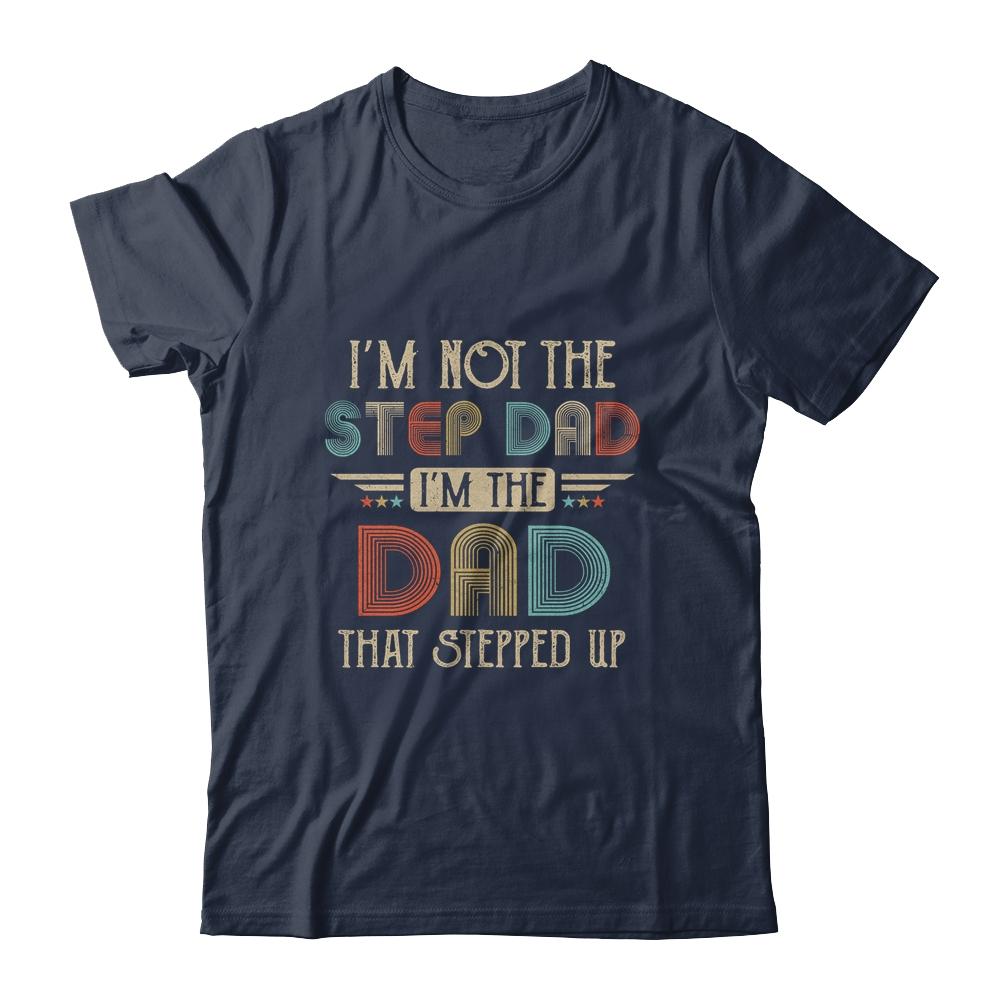 Im Not The Stepdad I'm The Dad That Stepped Up Fathers Day-T-Shirt & Hoodie-Classic T-Shirt-Navy