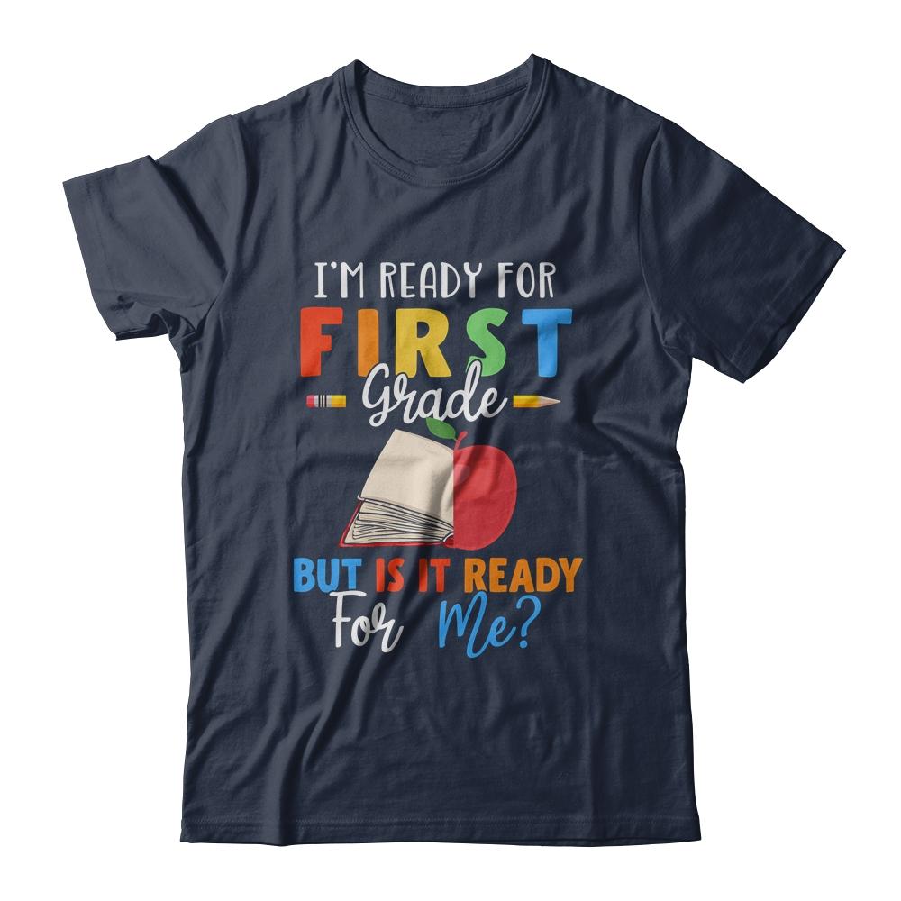 Im Ready For First Grade But Is It Ready For Me-T-Shirt & Hoodie-Classic T-Shirt-Navy