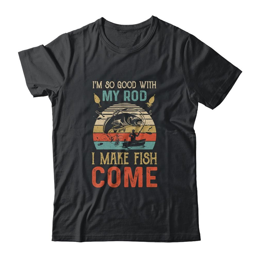 Im So Good With My Rod I Make Fish Come Retro Funny Fishing-T-Shirt & Hoodie-Classic T-Shirt-Black