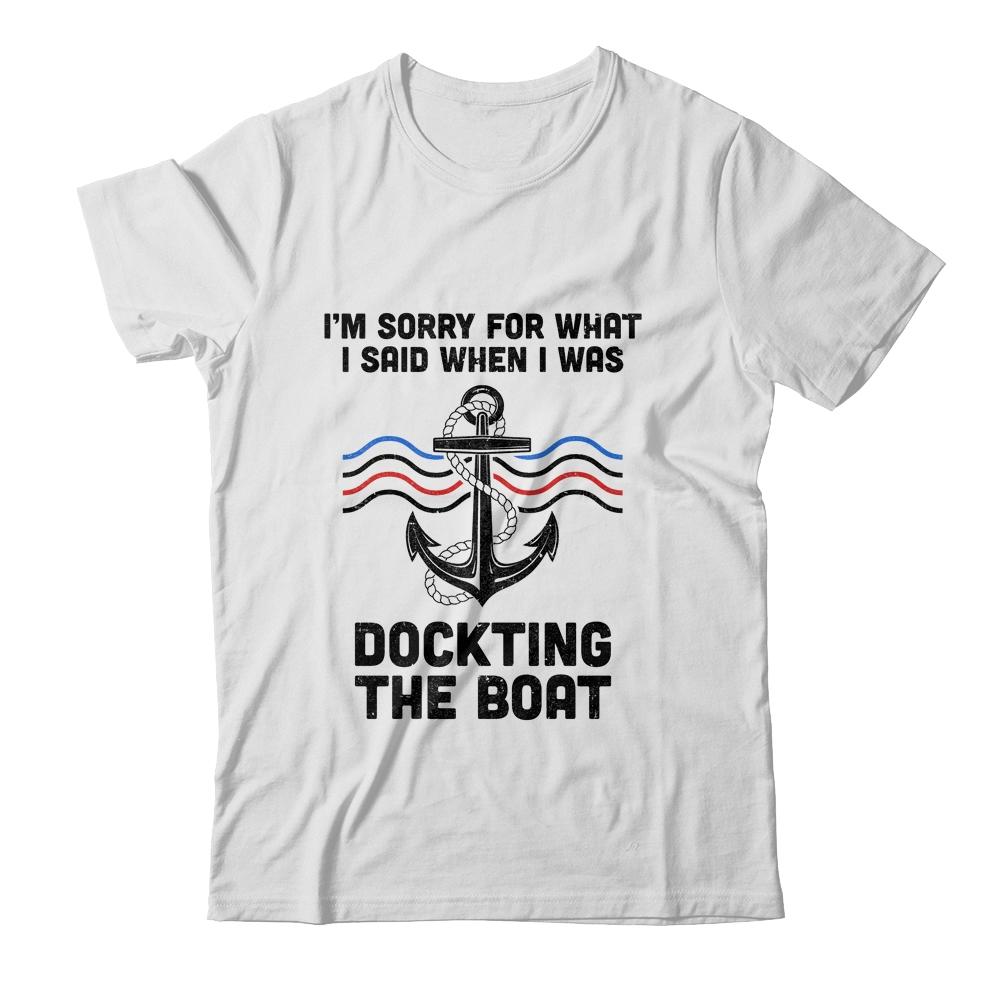 Im Sorry For What I Said When I Was Docking The Boat Boating-T-Shirt & Hoodie-Classic T-Shirt-White