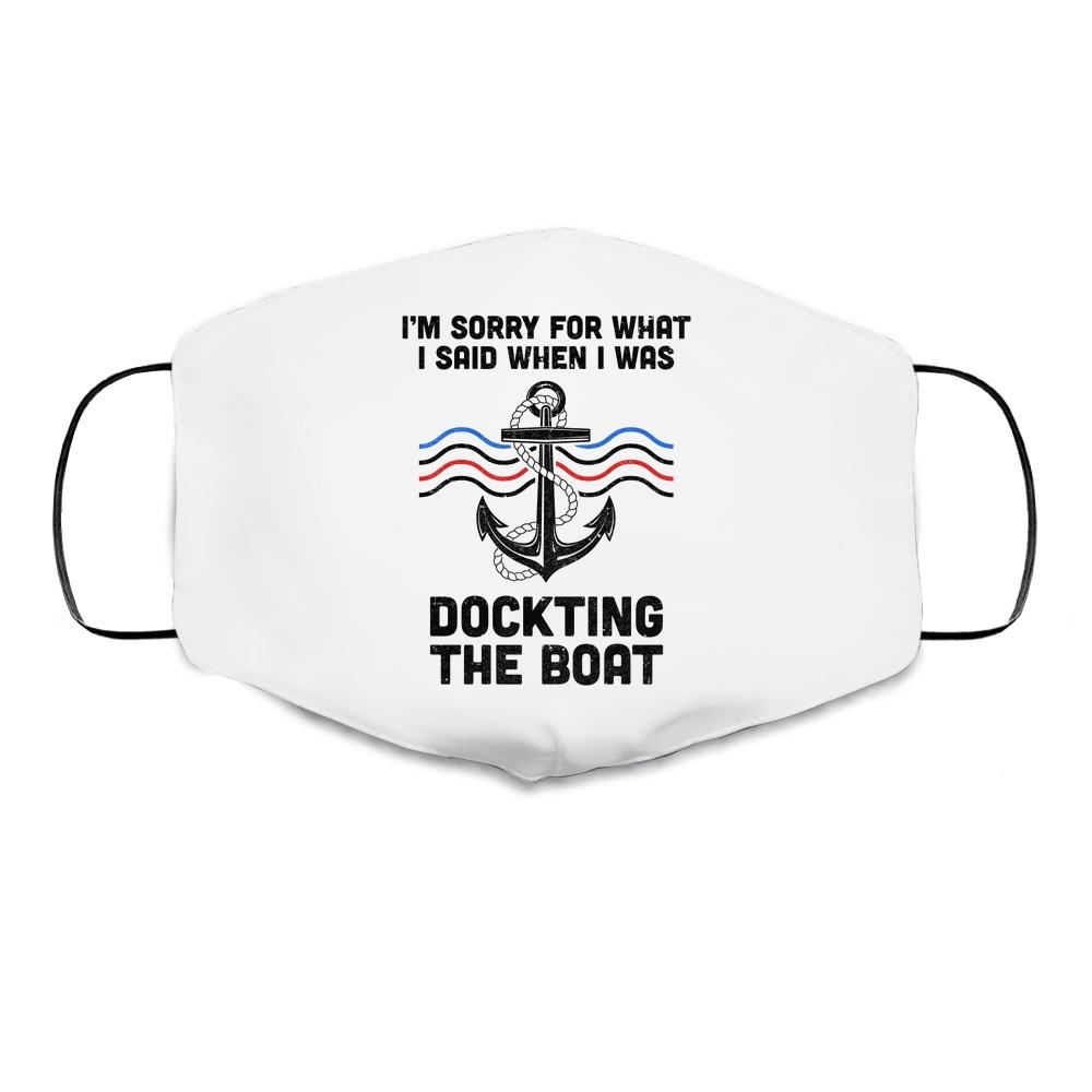 Im Sorry For What I Said When I Was Docking The Boat Boating Cloth Face Mask