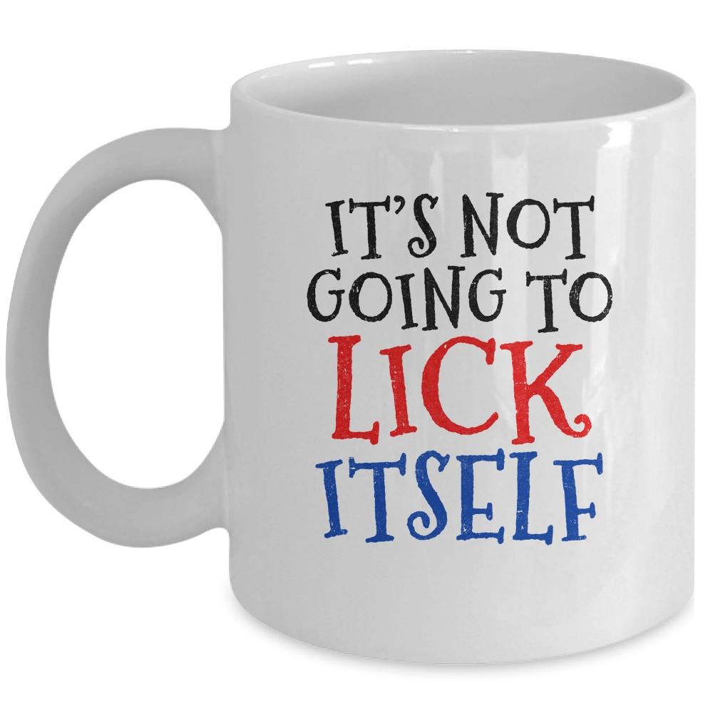 It's Not Going To Lick Itself Mug