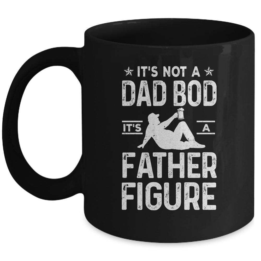 Its Not A Dad Bod Its A Father Figure Drink Beer For Men Mug