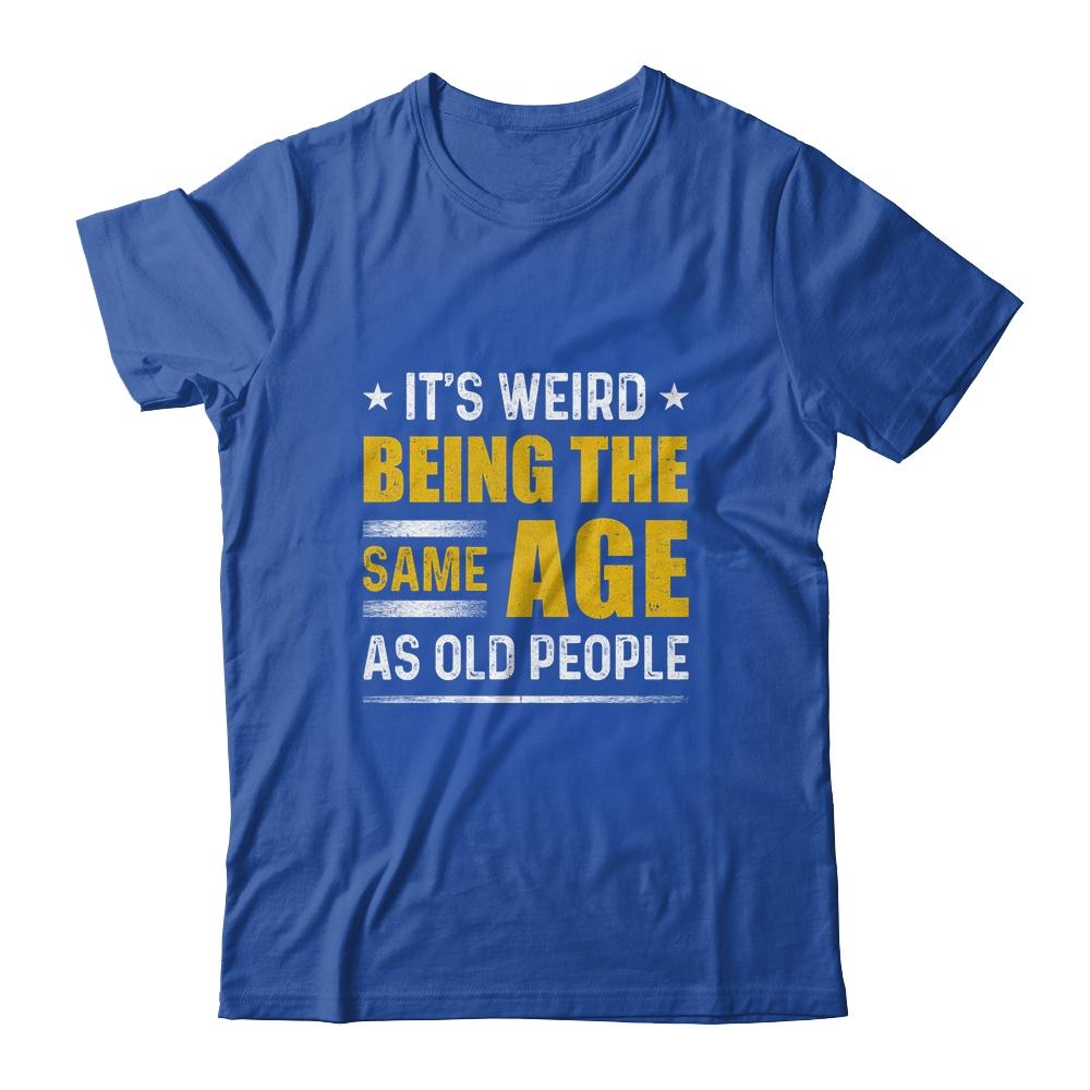 Its Weird Being The Same Age As Old People-T-Shirt & Hoodie-Classic T-Shirt-Royal