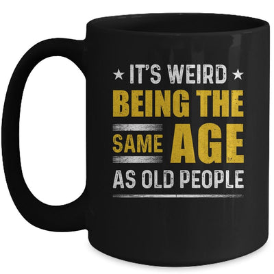 Its Weird Being The Same Age As Old People Mug-Coffee Mug-Mug-Black