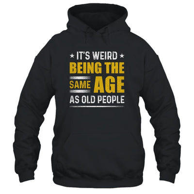 Its Weird Being The Same Age As Old People-T-Shirt & Hoodie-Pullover Hoodie-Black