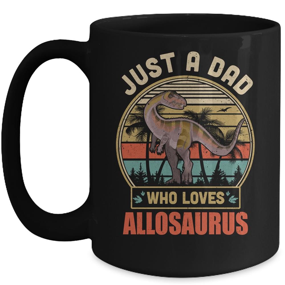 Just A Dad Who Loves Allosaurus Dinosaur T-Rex Mug-Coffee Mug-Mug-Black