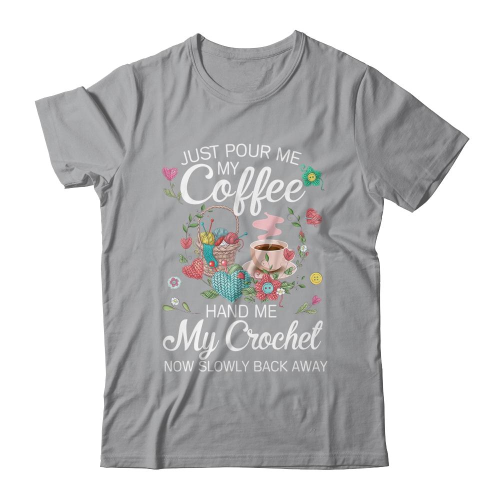 Just Pour Me My Coffee Hand Me My Crochet Funny Crocheting-T-Shirt & Tank Top-Classic T-Shirt-Sport Grey