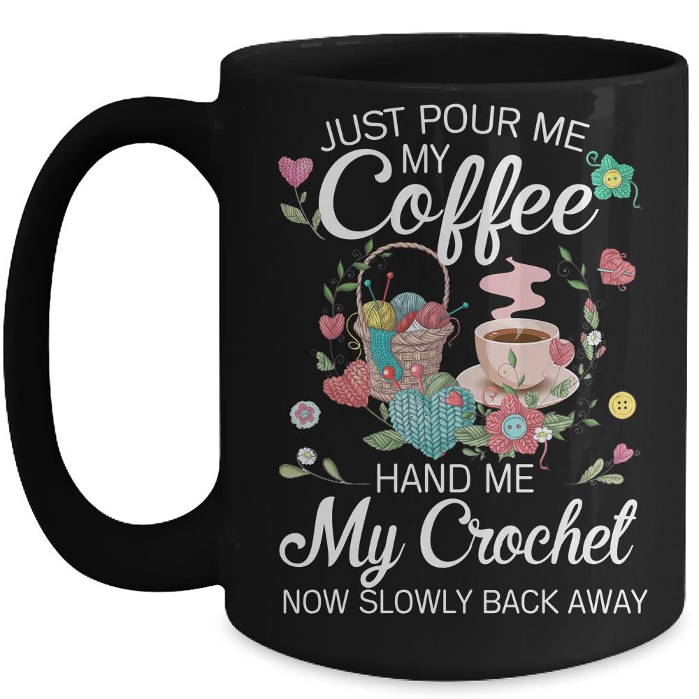 Just Pour Me My Coffee Hand Me My Crochet Funny Crocheting Mug-Coffee Mug-Mug-Black