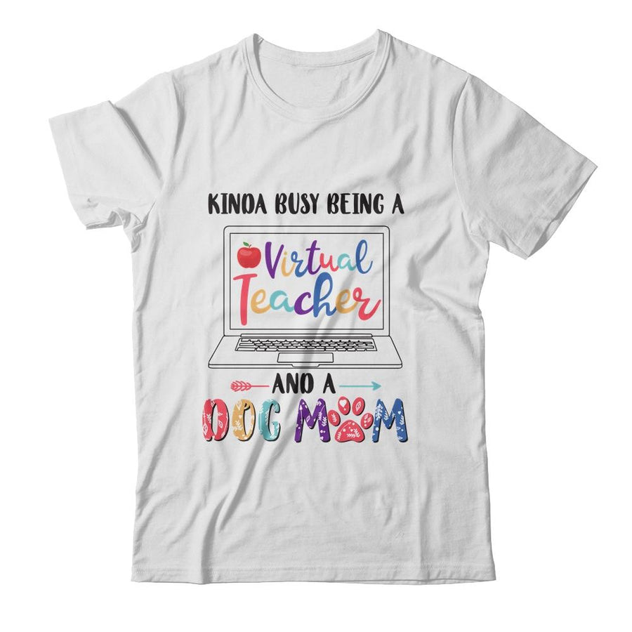 Kinda Busy Being Virtual Teacher And Dog Mom-T-Shirt & Hoodie-Classic T-Shirt-White