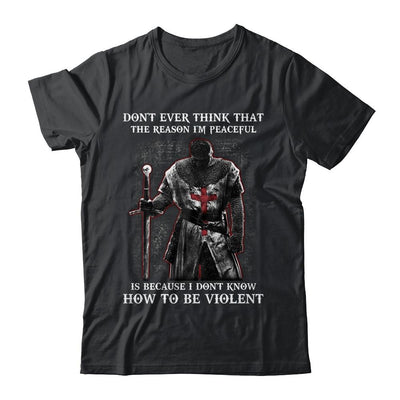 Knights Templar Don't Ever Think That The Reason I'm Peaceful-T-Shirt & Hoodie-Classic T-Shirt-Black