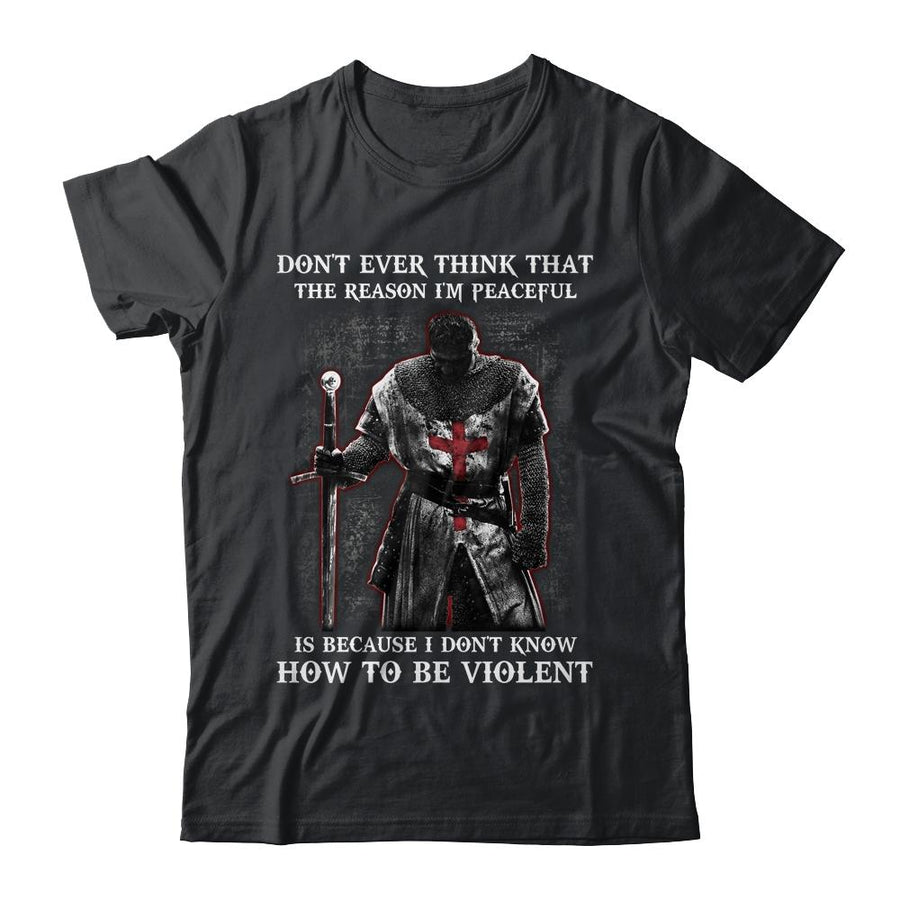 Knights Templar Don't Ever Think That The Reason I'm Peaceful-T-Shirt & Hoodie-Classic T-Shirt-Black