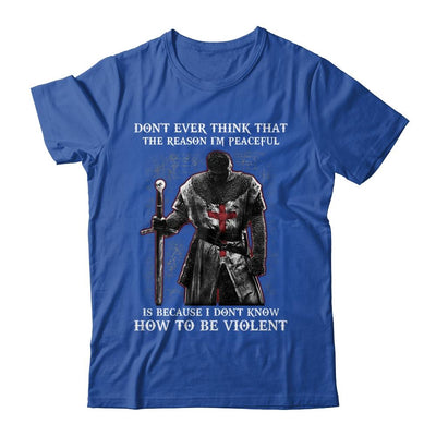 Knights Templar Don't Ever Think That The Reason I'm Peaceful-T-Shirt & Hoodie-Classic T-Shirt-Royal