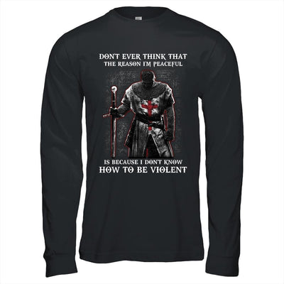 Knights Templar Don't Ever Think That The Reason I'm Peaceful-T-Shirt & Hoodie-Long Sleeve T-Shirt-Black