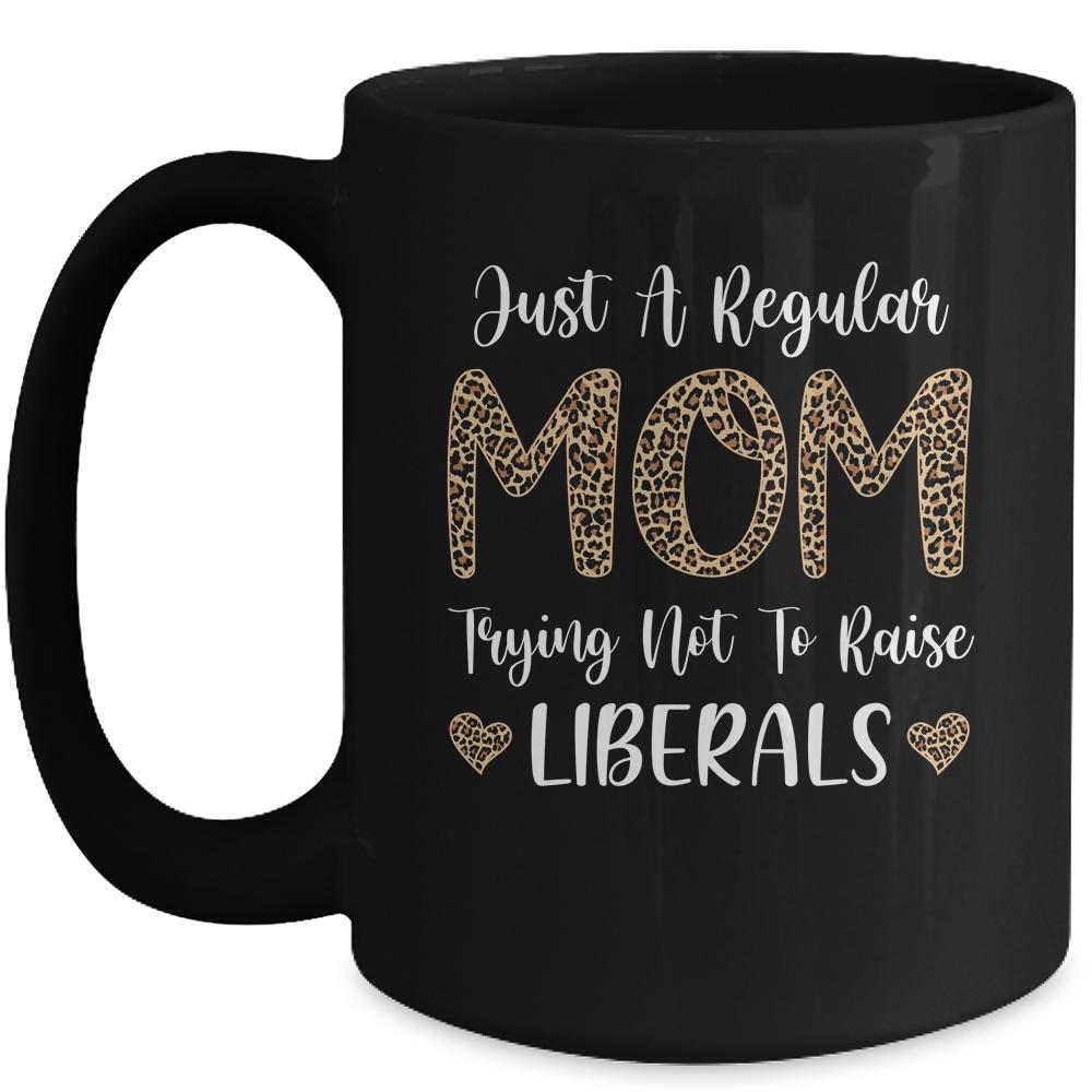 Leopard Mom Just A Regular Mom Trying Not To Raise Liberals Mug-Coffee Mug-Mug-Black