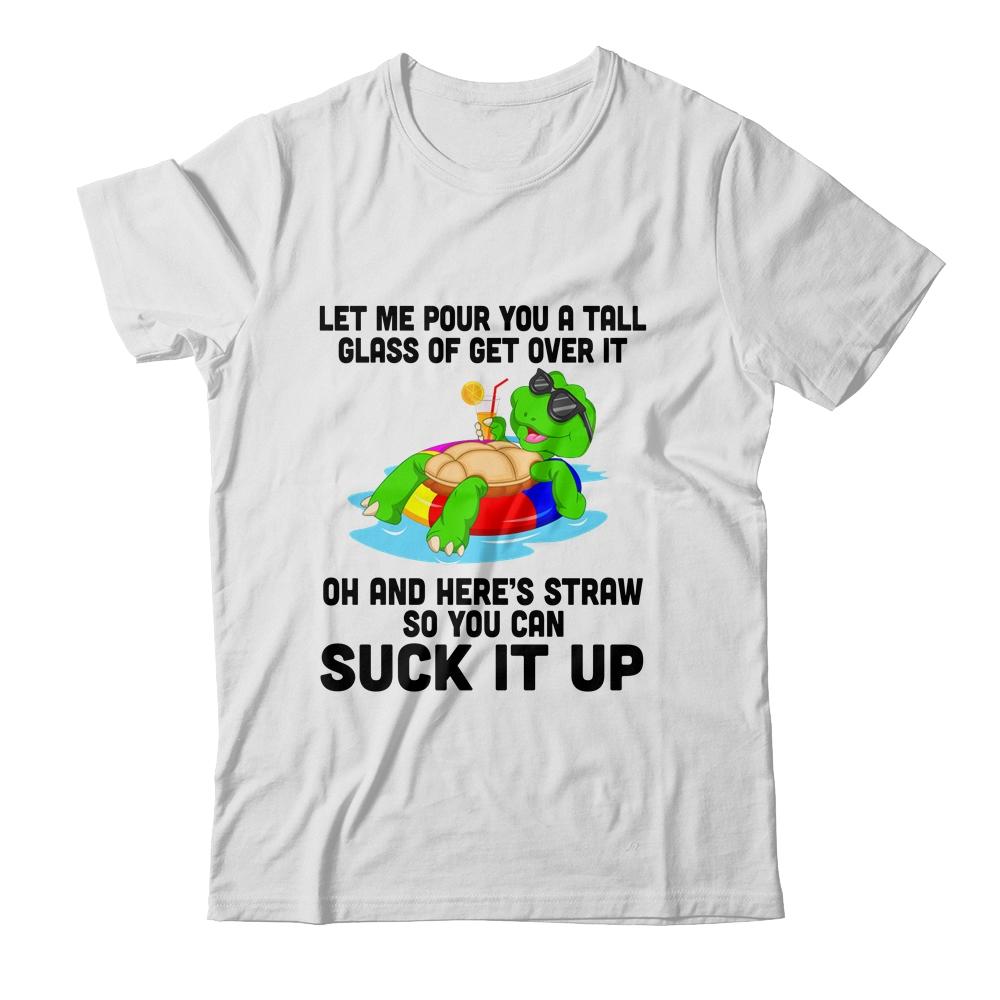 Let Me Pour You A Tall Glass Of Get Over It Turtle