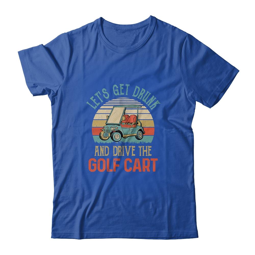 Let's Get Drunk And Drive The Golf Cart Funny-T-Shirt & Hoodie-Classic T-Shirt-Royal