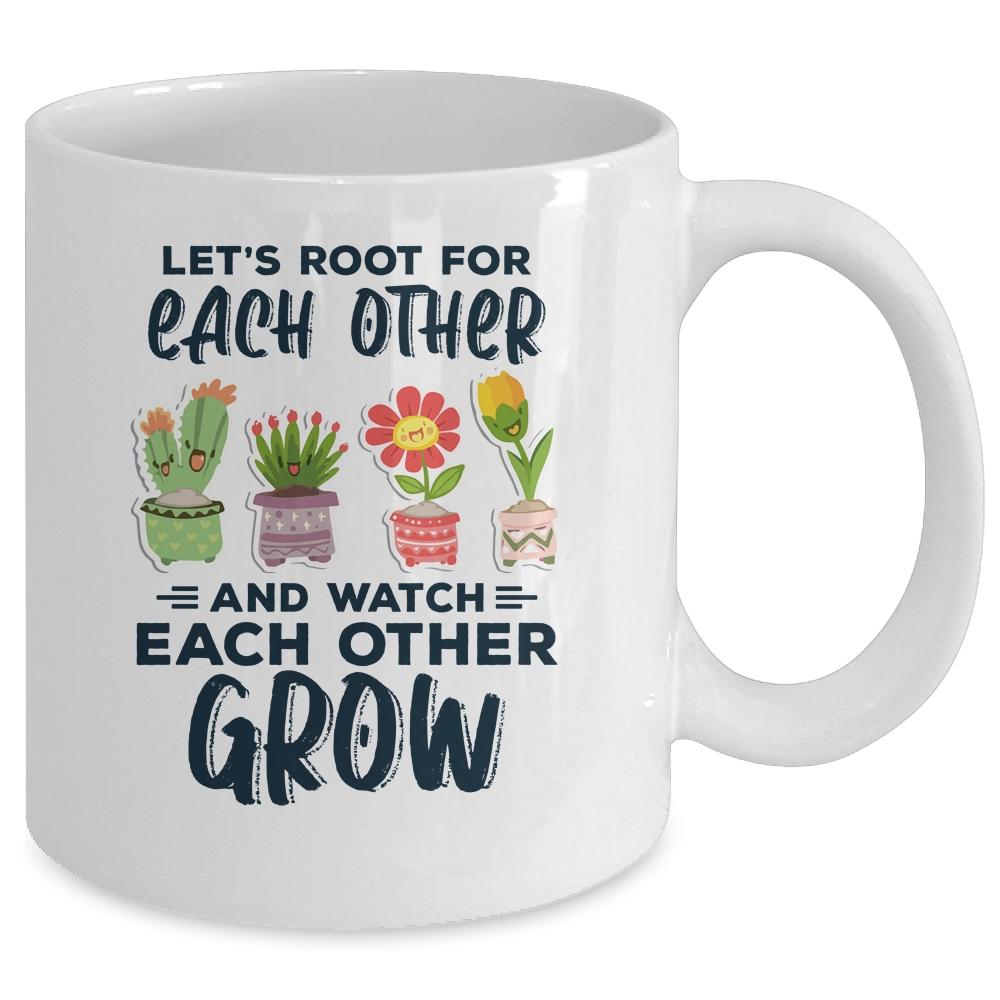 Lets Root For Each Other And Watch Each Other Grow Mug-Coffee Mug-