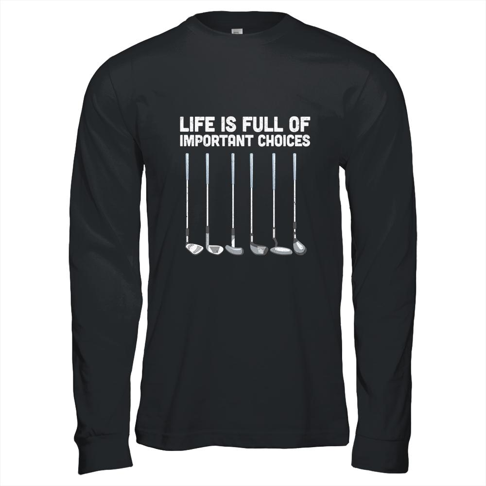 Life Is Full Of Important Choices Funny Golf Gift-T-Shirt & Hoodie-Long Sleeve T-Shirt-Black